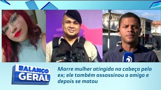 Morre mulher atingida na cabeça pelo ex; ele também assassinou o amigo e depois se matou