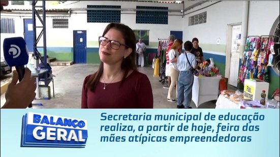 Secretaria municipal de educação realiza, a partir de hoje, feira das mães atípicas empreendedoras