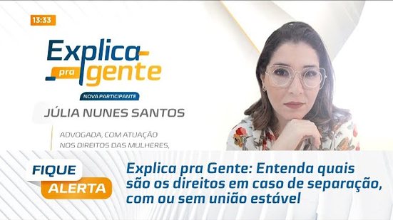 Explica pra Gente: Entenda quais são os direitos em caso de separação, com ou sem união estável