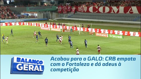 Acabou para o GALO: CRB empata com o Fortaleza e dá adeus à competição