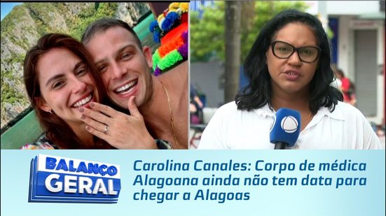 Carolina Canales: Corpo de médica Alagoana ainda não tem data para chegar a Alagoas