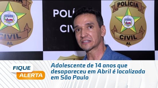 Adolescente de 14 anos que desapareceu em Abril é localizada em São Paulo