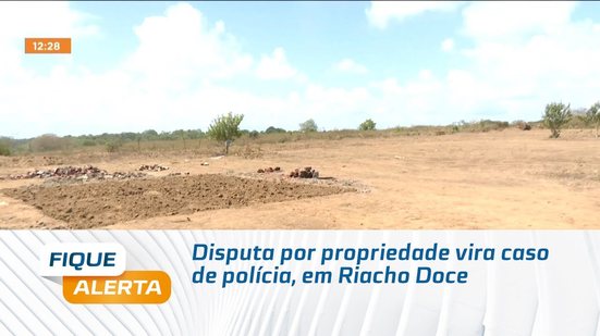 Disputa por propriedade vira caso de polícia, em Riacho Doce