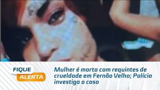 Mulher é morta com requintes de crueldade em Fernão Velho; Polícia investiga o caso