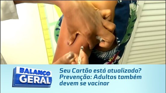 Seu Cartão está atualizado? Prevenção: Adultos também devem se vacinar