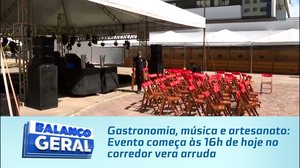 Gastronomia, música e artesanato: Evento começa às 16h de hoje no corredor vera arruda