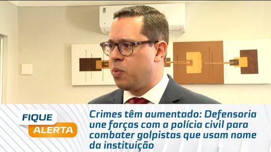Defensoria une forças com a Polícia Civil para combater golpistas que usam nome da instituição