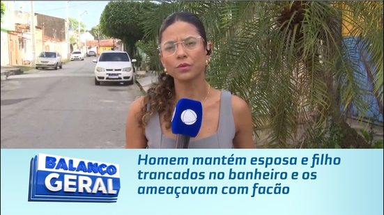 Homem mantém esposa e filho trancados no banheiro e os ameaçavam com facão