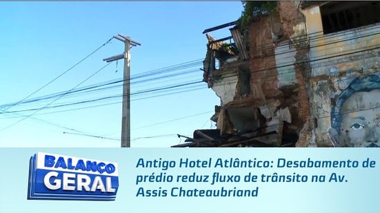 Antigo Hotel Atlântico: Desabamento de prédio reduz fluxo de trânsito na Av. Assis Chateaubriand