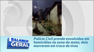 Polícia Civil prende envolvidos em homicídios na zona da mata; dois morreram em troca de tiros