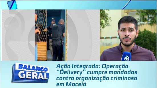 Ação Integrada: Operação ''Delivery'' cumpre mandados contra organização criminosa em Maceió