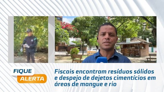 Fiscais encontram resíduos sólidos e despejo de dejetos cimentícios em áreas de mangue e rio
