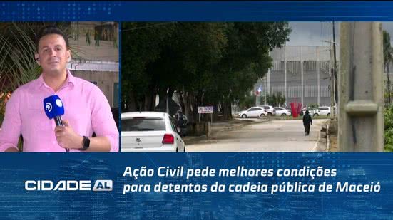 Ação Civil pede melhores condições para detentos da cadeia pública de Maceió