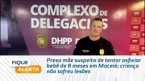 Presa mãe suspeita de tentar asfixiar bebê de 8 meses em Maceió; criança não sofreu lesões
