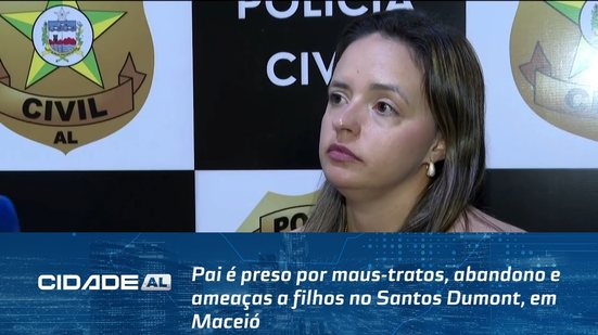 Pai é preso por maus-tratos, abandono e ameaças a filhos no Santos Dumont, em Maceió