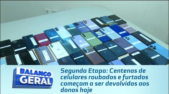 Segunda Etapa: Centenas de celulares roubados e furtados começam a ser devolvidos aos donos hoje