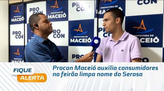 Procon Maceió auxilia consumidores no feirão limpa nome do Serasa