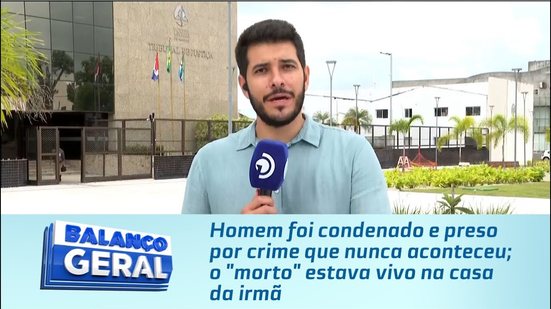 Homem foi condenado e preso por crime que nunca aconteceu; o "morto" estava vivo na casa da irmã