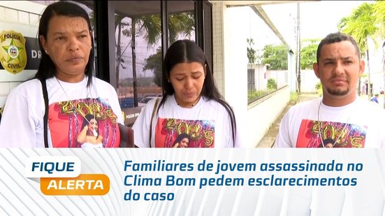 Familiares de jovem assassinada no Clima Bom pedem esclarecimentos do caso
