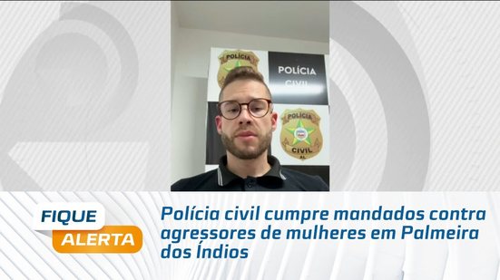 Polícia civil cumpre mandados contra agressores de mulheres em Palmeira dos Índios