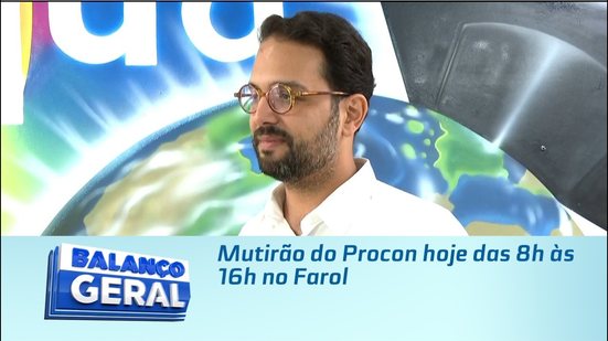 Mutirão do Procon hoje das 8h às 16h no Farol