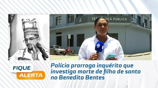 Polícia prorroga inquérito que investiga morte de filho de santo no Benedito Bentes