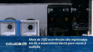 Mais de 200 ocorrências são registradas em AL e especialista alerta para riscos à audição