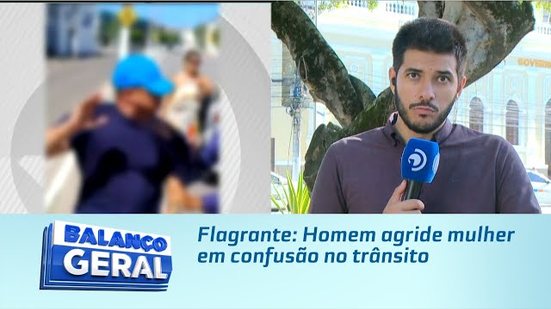 Flagrante: Homem agride mulher em confusão no trânsito