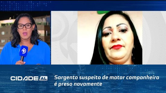 Crime em Palmeira dos Índios: Sargento suspeito de matar companheira é preso novamente