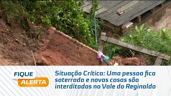 Situação Crítica: Uma pessoa fica soterrada e novas casas são interditadas no Vale do Reginaldo