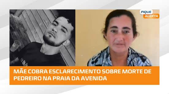 #FiqueAlerta | Família cobra avanço nas investigações sobre morte de pedreiro