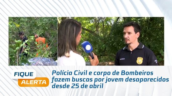 Polícia Civil e corpo de Bombeiros fazem buscas por jovem desaparecidos desde 25 de abril