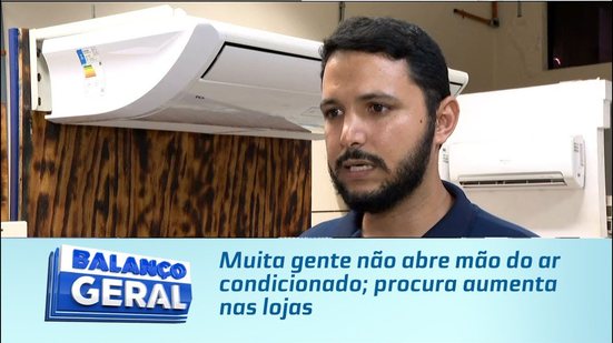Muita gente não abre mão do ar condicionado; procura aumenta nas lojas