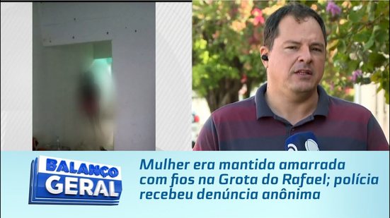 Mulher era mantida amarrada com fios na Grota do Rafael; polícia recebeu denúncia anônima