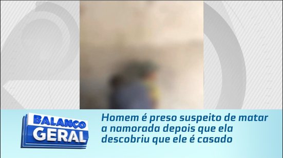 Homem é preso suspeito de matar a namorada depois que ela descobriu que ele é casado