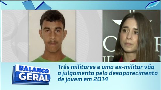 Três militares e uma ex-militar vão a julgamento pelo desaparecimento de jovem em 2014