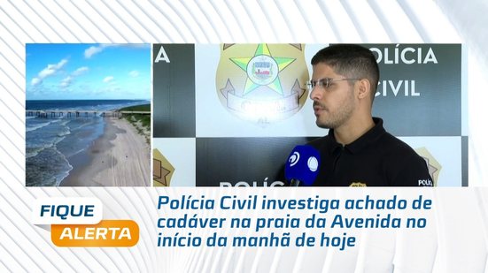 Polícia Civil investiga achado de cadáver na praia da Avenida no início da manhã de hoje
