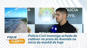 Polícia Civil investiga achado de cadáver na praia da Avenida no início da manhã de hoje