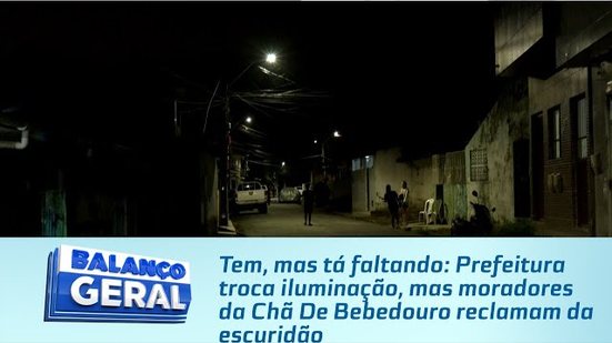 Prefeitura troca iluminação, mas moradores da Chã De Bebedouro reclamam da escuridão