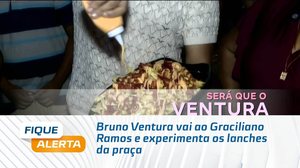 Ventura se Aventura: Bruno prova os lanches de uma praça no Graciliano Ramos