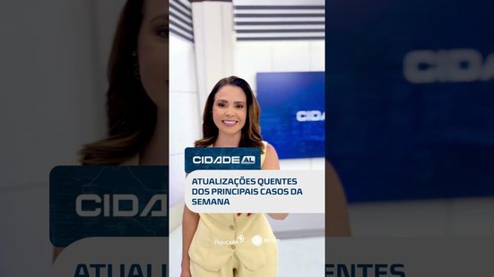 DESTAQUES: notícias novas e atualizações dos casos mais chocantes da semana #CidadeAL
