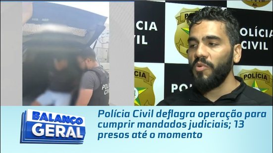 Polícia Civil deflagra operação para cumprir mandados judiciais; 13 presos até o momento