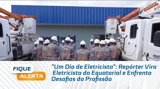 "Um Dia de Eletricista": Repórter Vira Eletricista da Equatorial e Enfrenta Desafios da Profissão