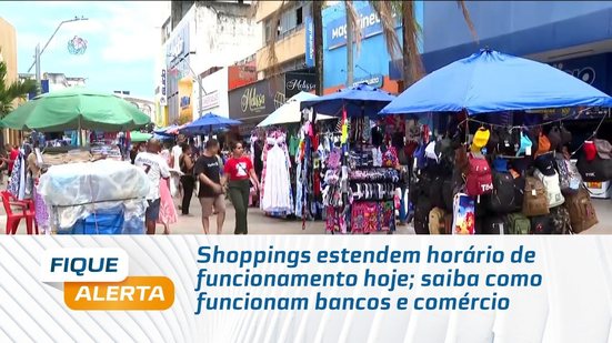 Shoppings estendem horário de funcionamento hoje; saiba como funcionam bancos e comércio