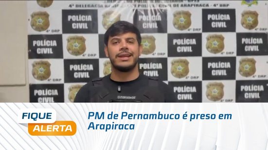 PM de Pernambuco é preso em Arapiraca; Ele é suspeito de extorsão e duplo homicídio
