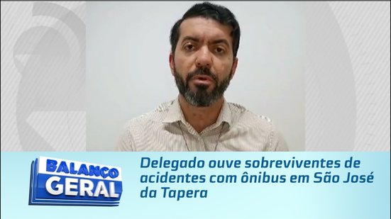 Delegado ouve sobreviventes de acidentes com ônibus em São José da Tapera
