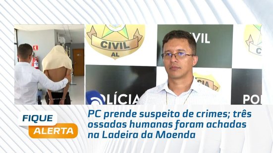 PC prende suspeito de crimes; três ossadas humanas foram achadas na Ladeira da Moenda