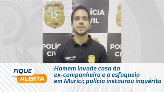 Homem invade casa da ex-companheira e a esfaqueia em Murici; polícia instaurou inquérito