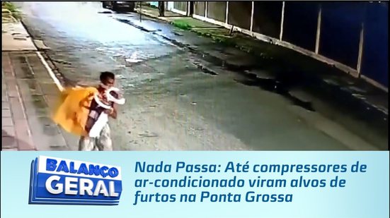 Nada Passa: Até compressores de ar-condicionado viram alvos de furtos na Ponta Grossa