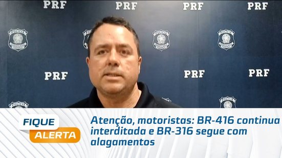 Atenção, motoristas: BR-416 continua interditada e BR-316 segue com alagamentos